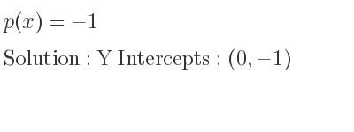 The p(x)=-1 is Y Intercepts: (0,-1)
